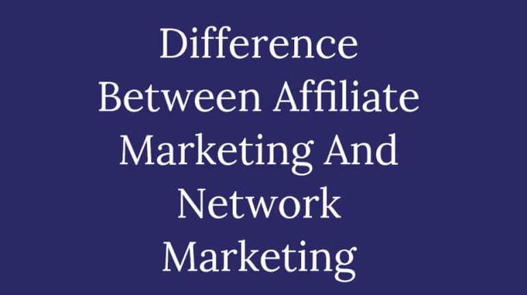 Difference Between Affiliate Marketing And Network Marketing