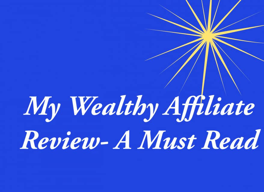 My Wealthy Affiliate Review- A Must Read