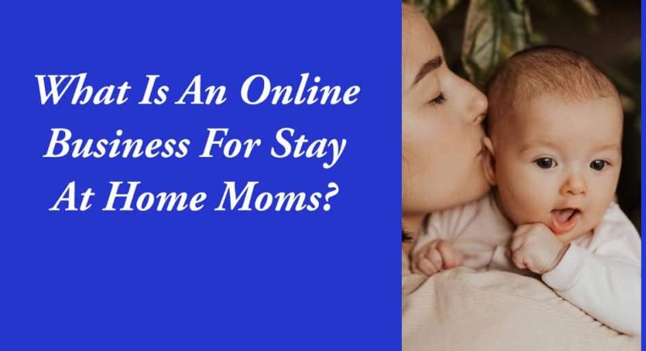 What Is An Online Business For Stay At Home Moms?